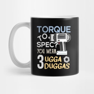 Torque wrench or Torque to Spec? You mean 3 ugga duggas Mug